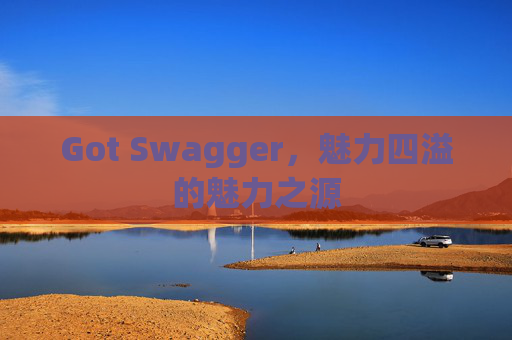 Got Swagger，魅力四溢的魅力之源